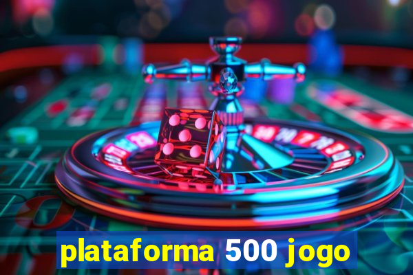 plataforma 500 jogo